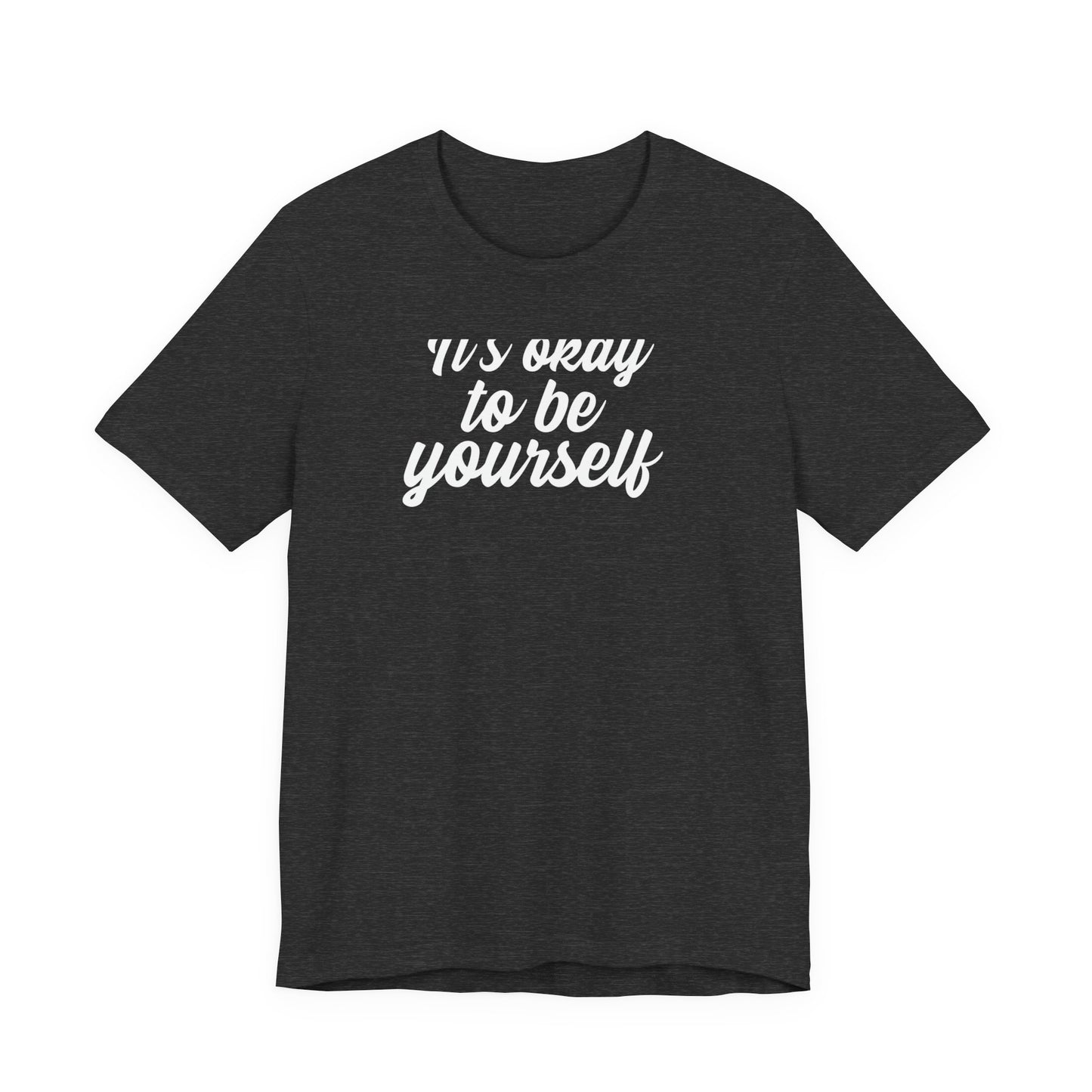 It's Okay To Be Yourself T Shirt