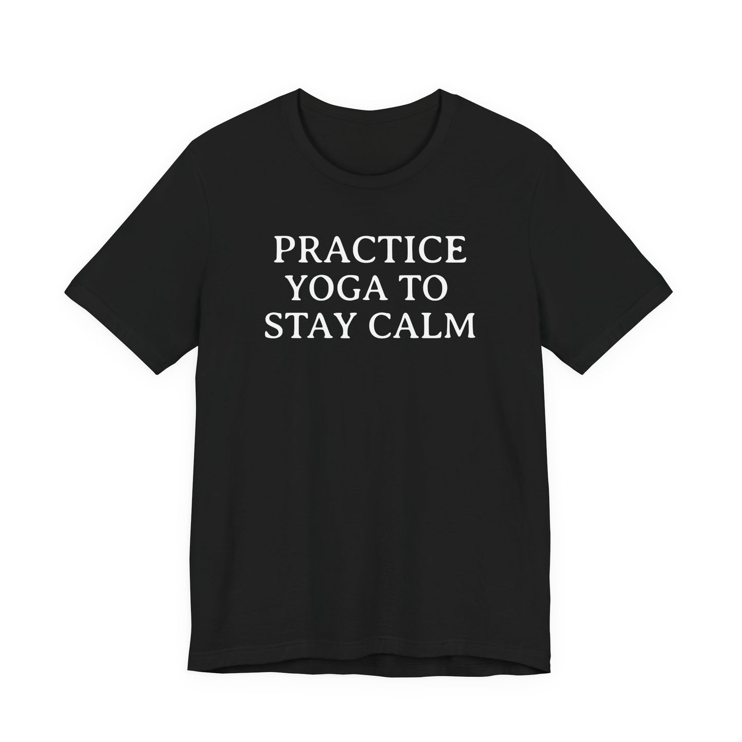 Practice Yoga To Stay Calm T Shirt