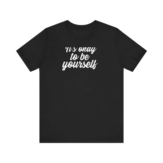 It's Okay To Be Yourself T Shirt