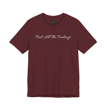 Feel All The Feelings T Shirt
