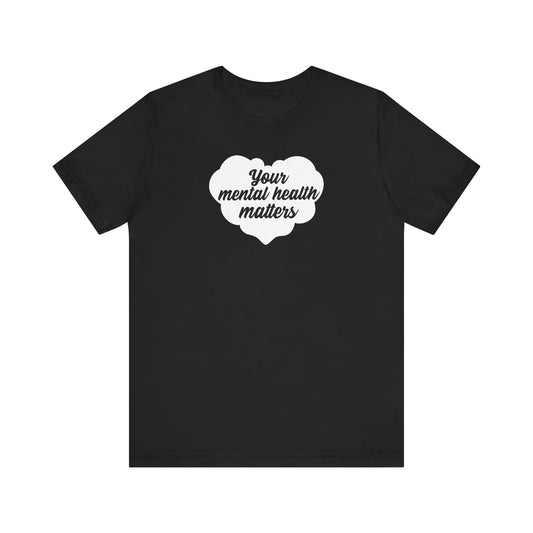 Your Mental Health Matters T Shirt