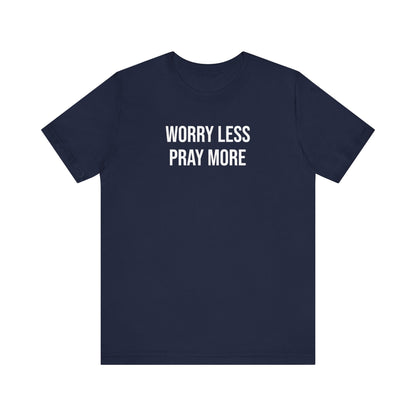 Worry Less Pray More T Shirt
