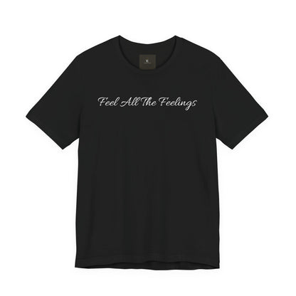 Feel All The Feelings T Shirt