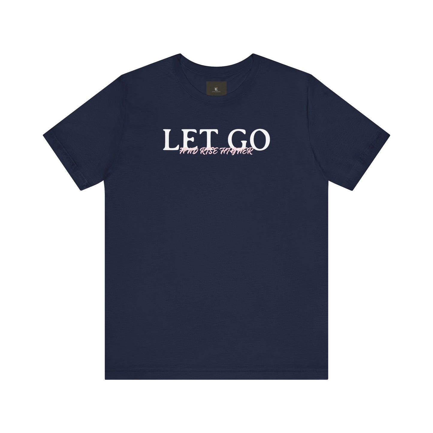 Let Go And Rise Higher T Shirt