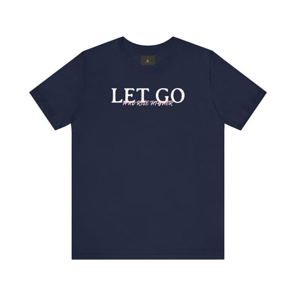 Let Go And Rise Higher T Shirt