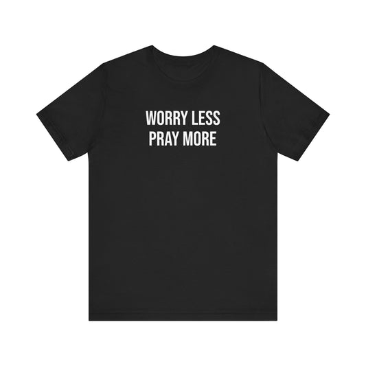 Worry Less Pray More T Shirt