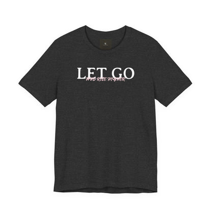 Let Go And Rise Higher T Shirt