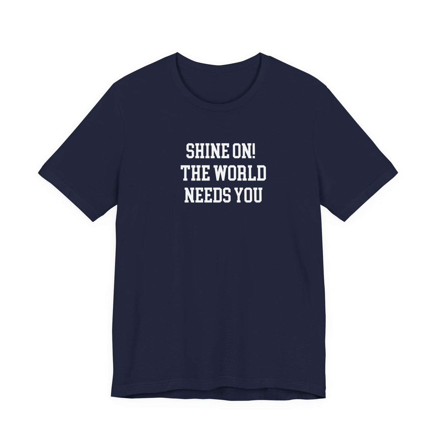 Shine On! The World Needs You T Shirt