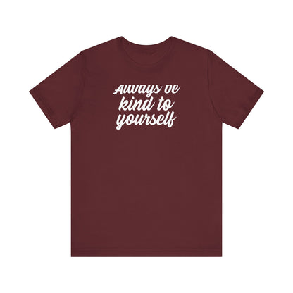Always Be Kind To Yourself T Shirt