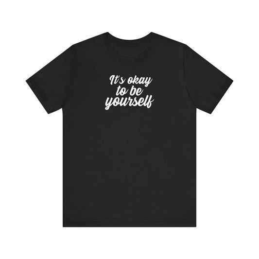 It's Okay To Be Yourself T-Shirt
