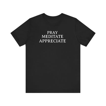Pray Meditate Appreciate T Shirt