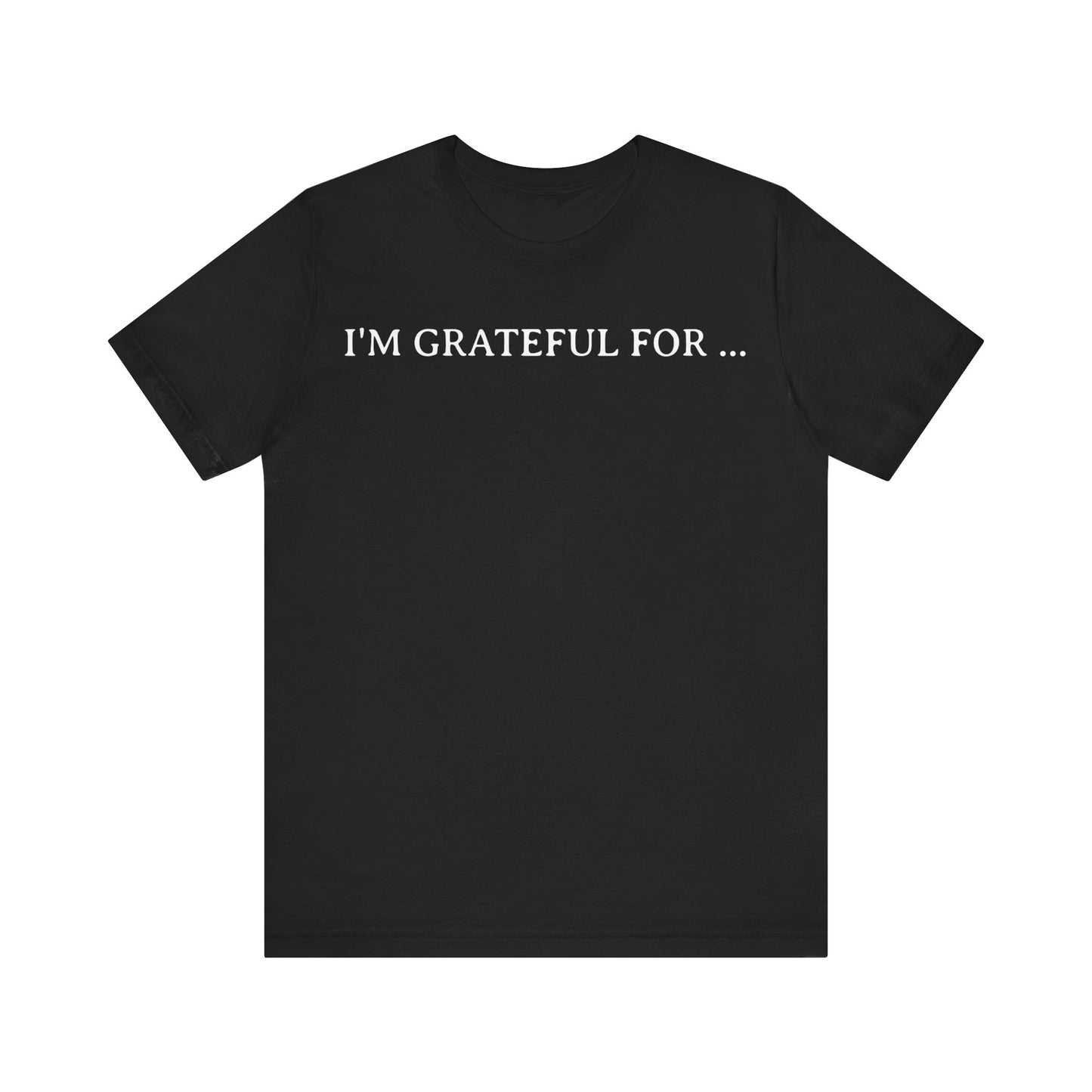I'M Grateful For... T Shirt