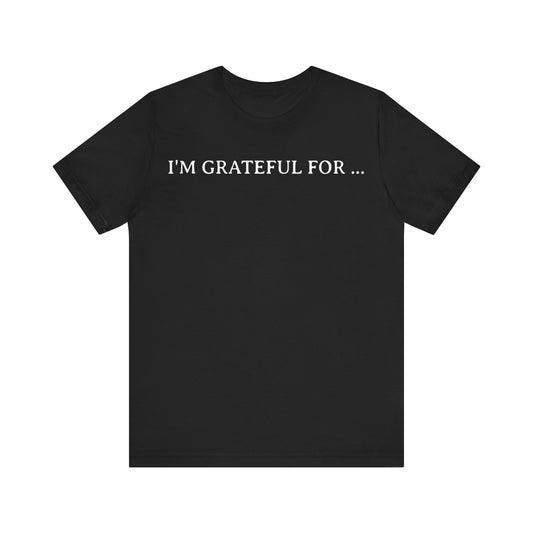 I'M Grateful For... T Shirt