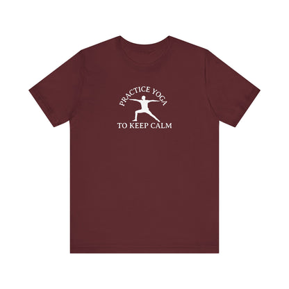 Practice Yoga To Keep Calm T Shirt