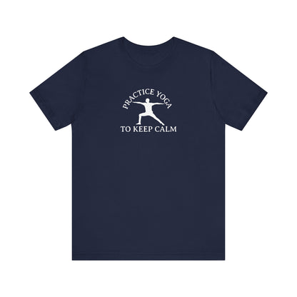 Practice Yoga To Keep Calm T Shirt