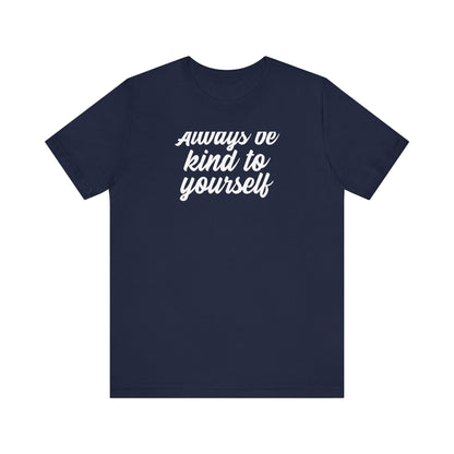 Always Be Kind To Yourself T Shirt