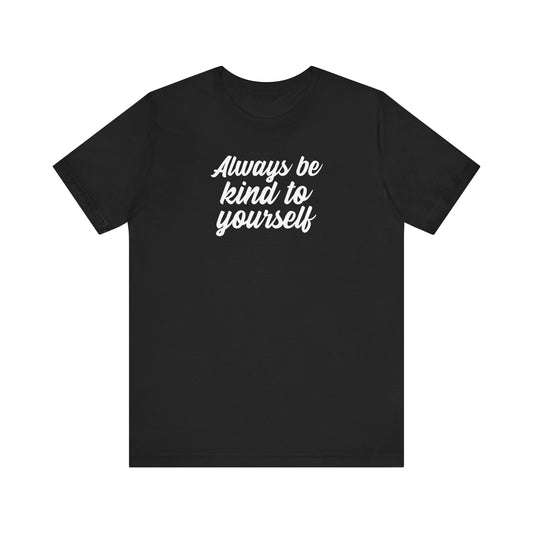 Always Be Kind To Yourself T-Shirt