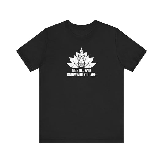 Be Still And Know Who You Are T-Shirt