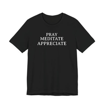 Pray Meditate Appreciate T Shirt