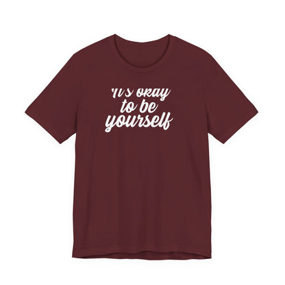 It's Okay To Be Yourself T Shirt