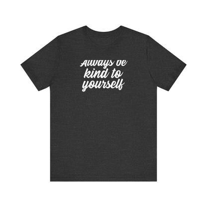 Always Be Kind To Yourself T Shirt