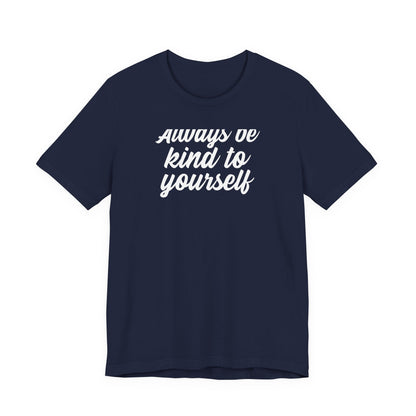 Always Be Kind To Yourself T Shirt