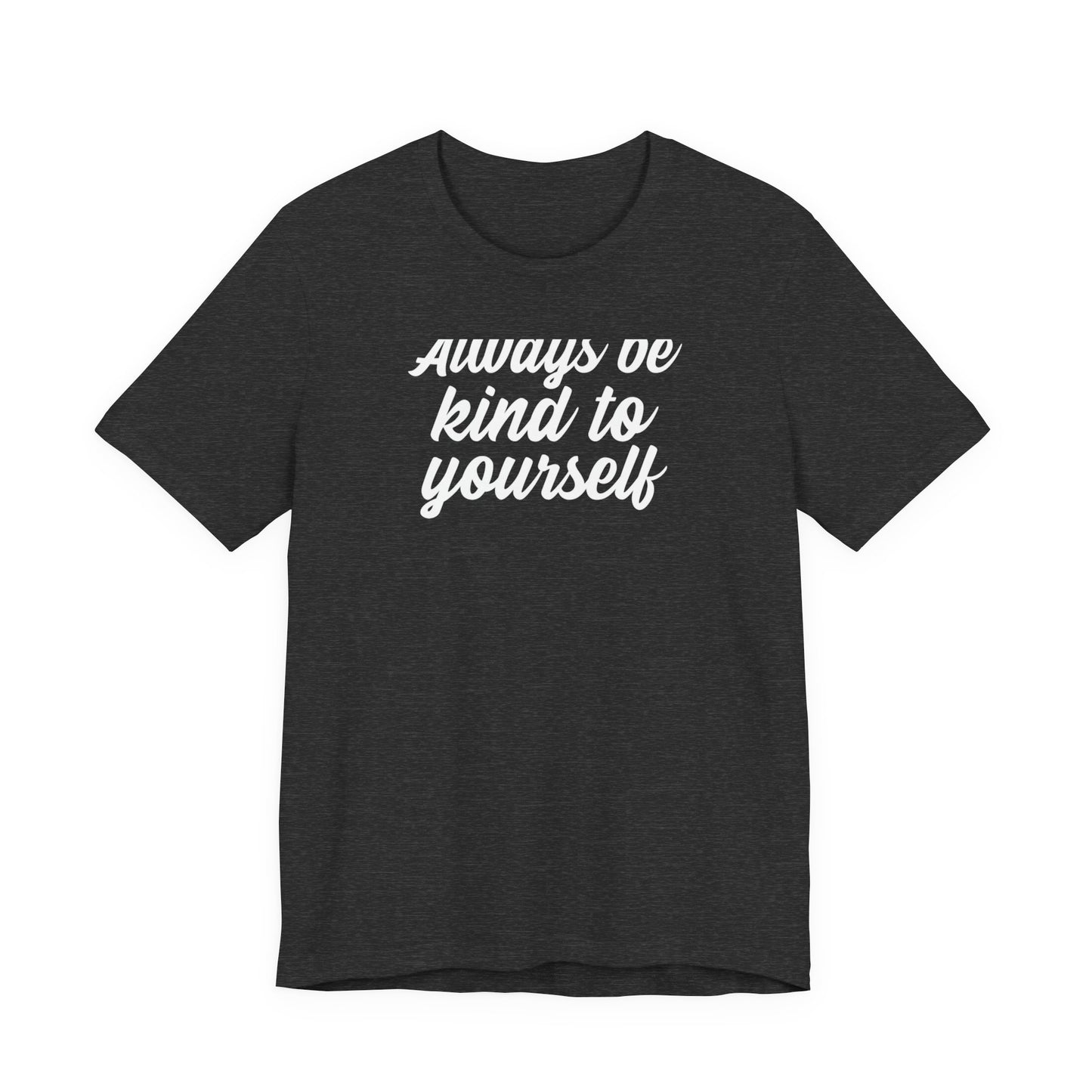 Always Be Kind To Yourself T Shirt