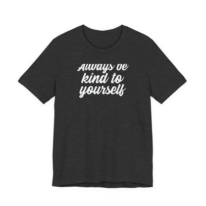 Always Be Kind To Yourself T Shirt