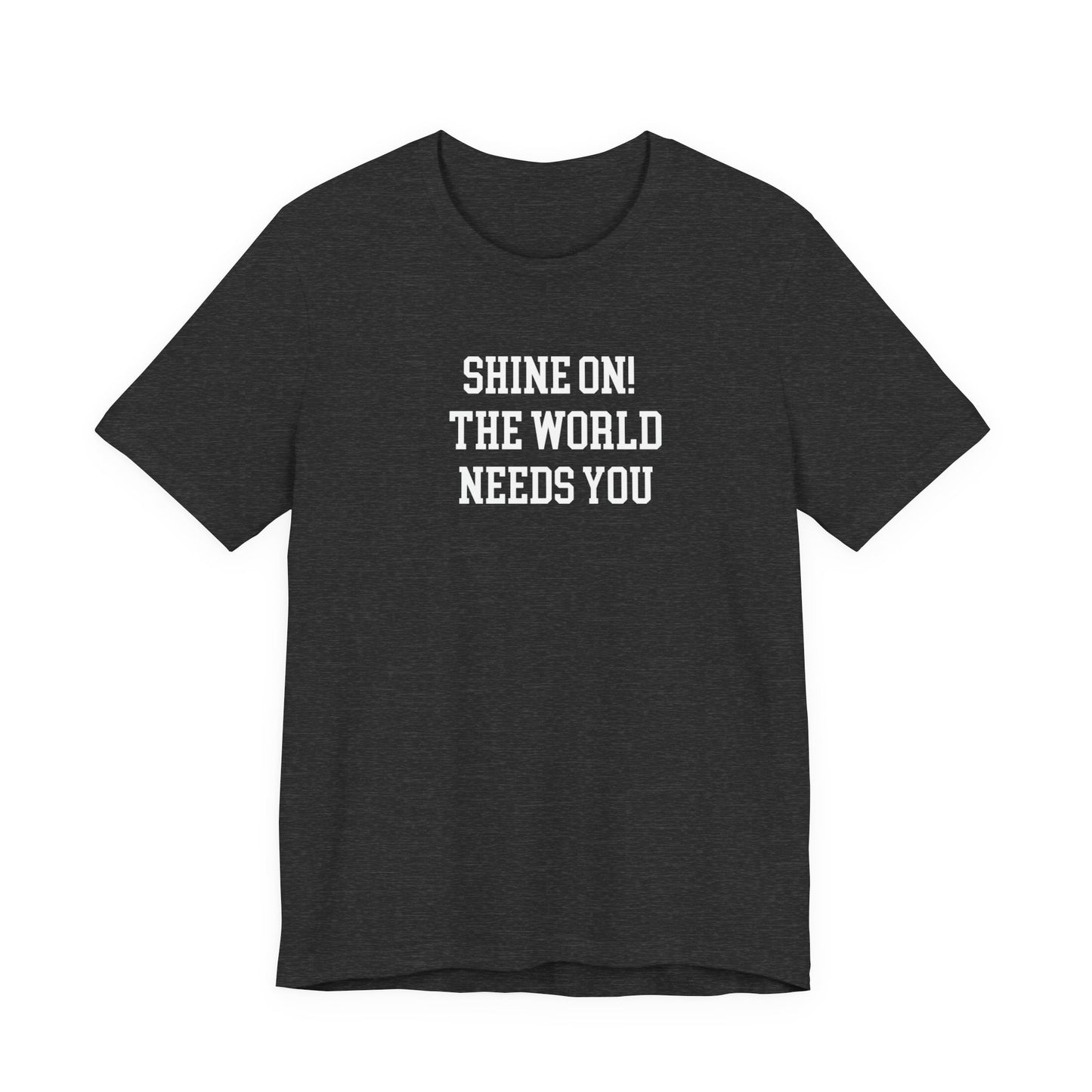 Shine On! The World Needs You T Shirt
