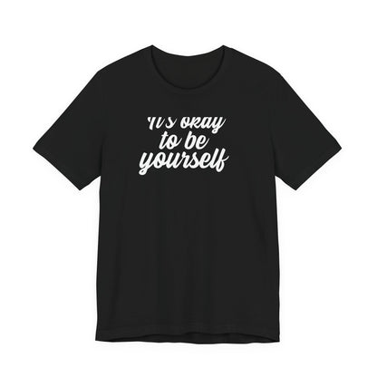 It's Okay To Be Yourself T Shirt