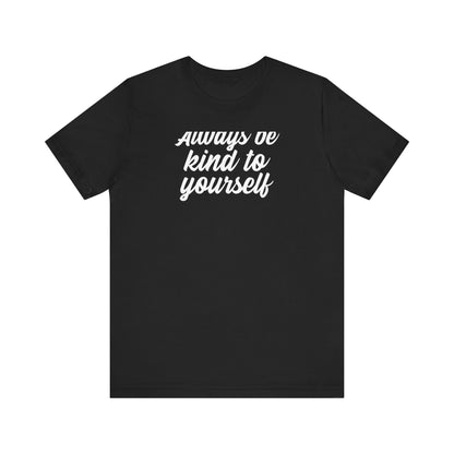 Always Be Kind To Yourself T Shirt