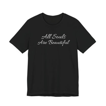 All Souls Are Beautiful T Shirt