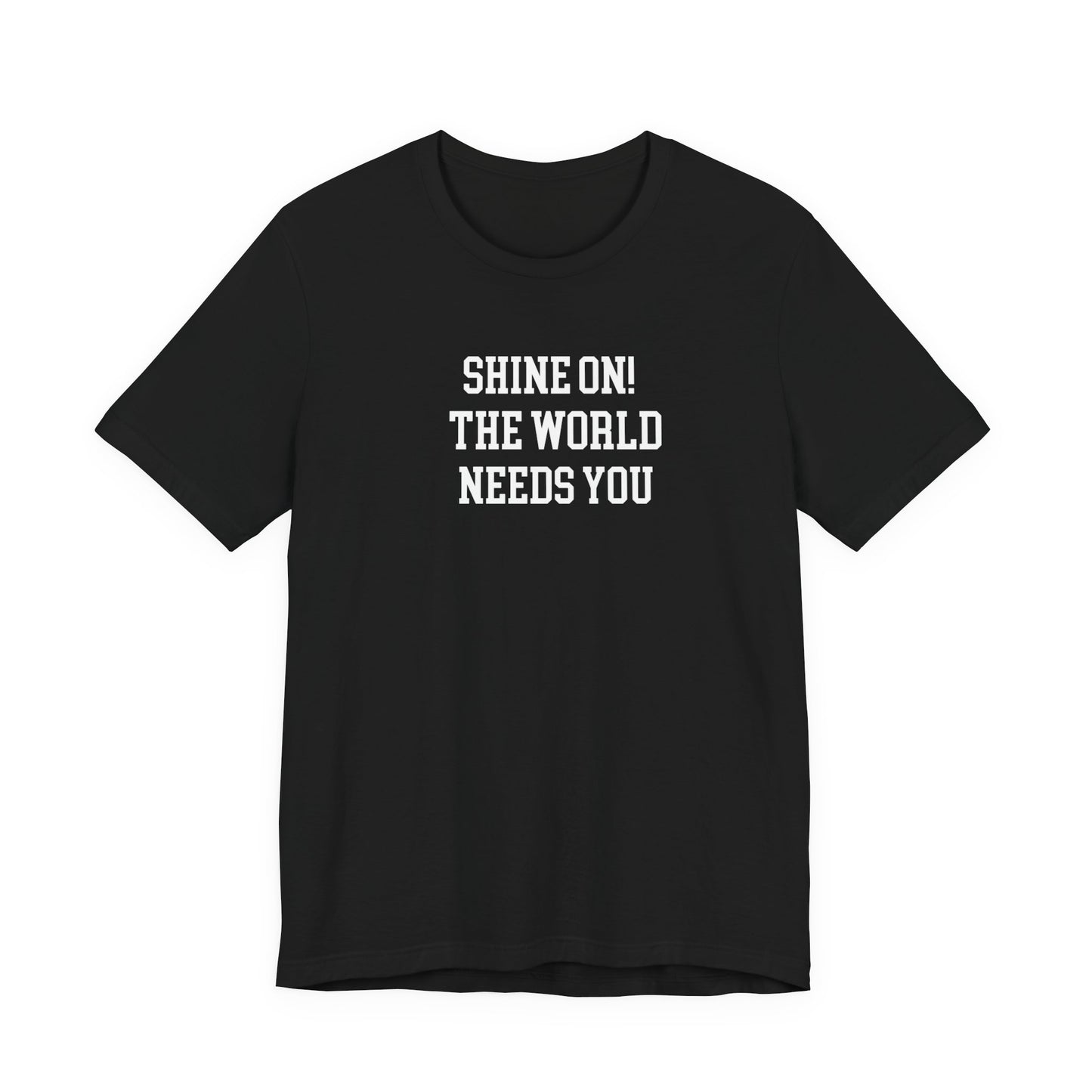 Shine On! The World Needs You T Shirt
