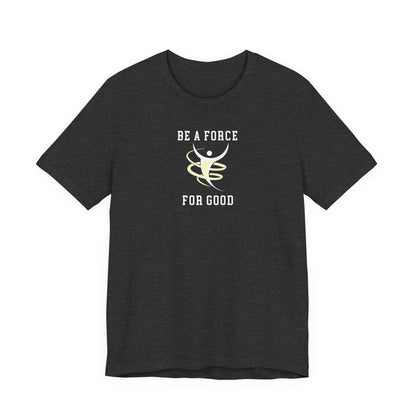 Be A Force For Good T Shirt