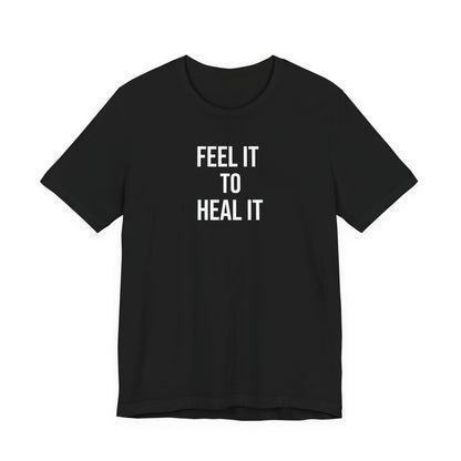 Feel It To Heal It T Shirt