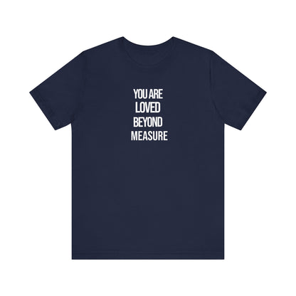 You Are Loved Beyond Measure T Shirt