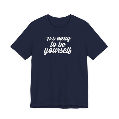 It's Okay To Be Yourself T Shirt