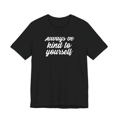 Always Be Kind To Yourself T Shirt