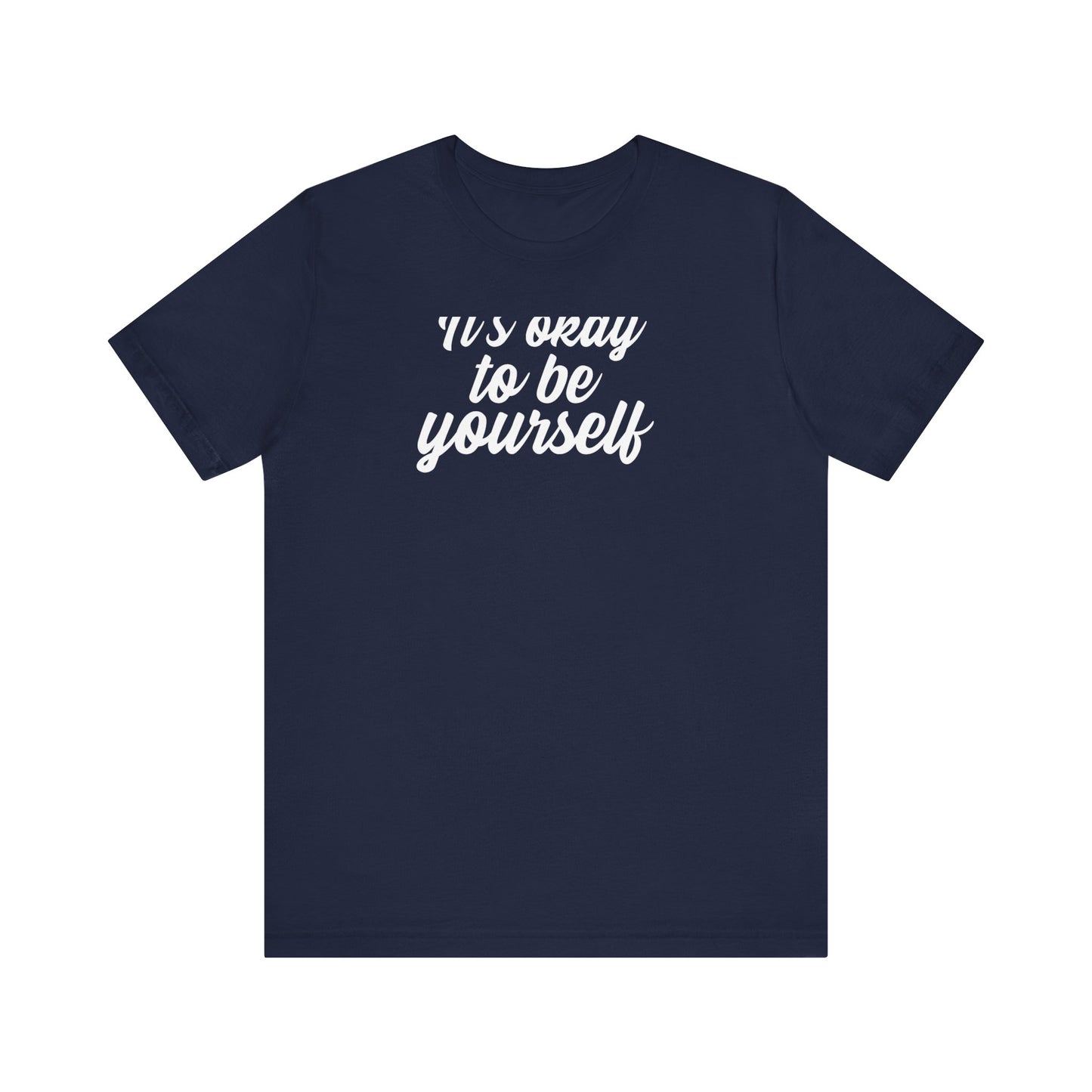 It's Okay To Be Yourself T Shirt