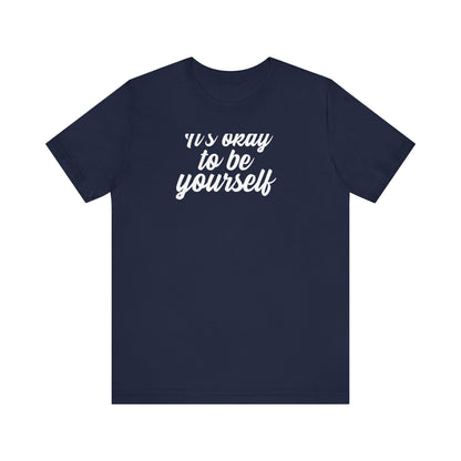 It's Okay To Be Yourself T Shirt