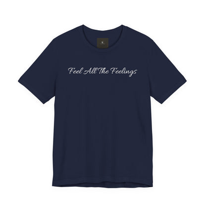 Feel All The Feelings T Shirt