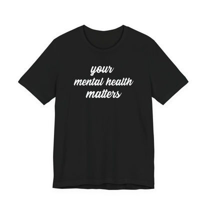 Your Mental Health Matters T Shirt