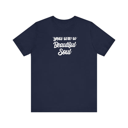 You Are A Beautiful Soul T Shirt