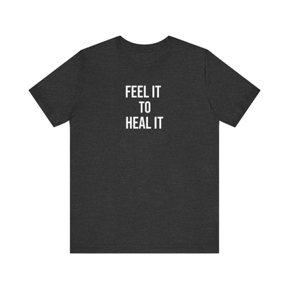 Feel It To Heal It T Shirt