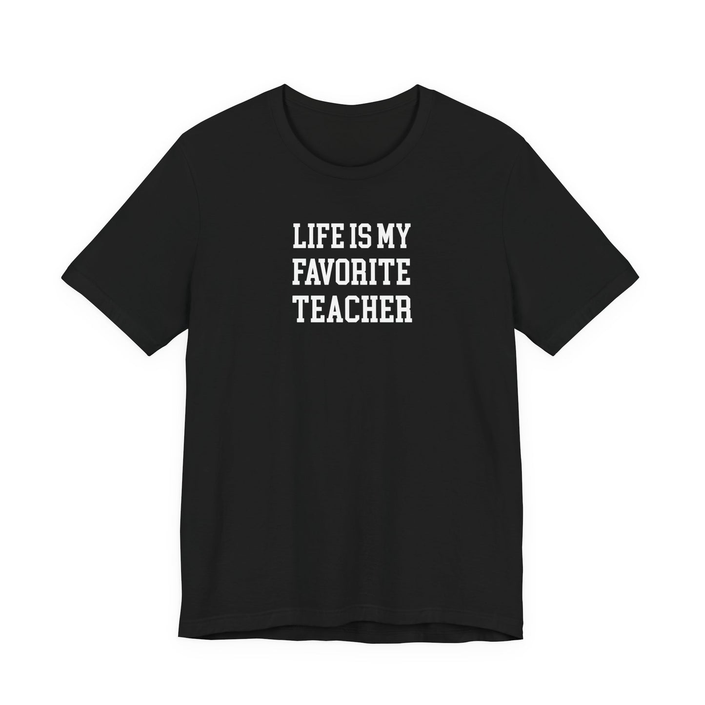 Life Is My Favorite Teacher T Shirt