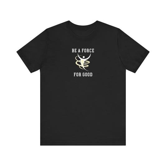 Be A Force For Good T-Shirt