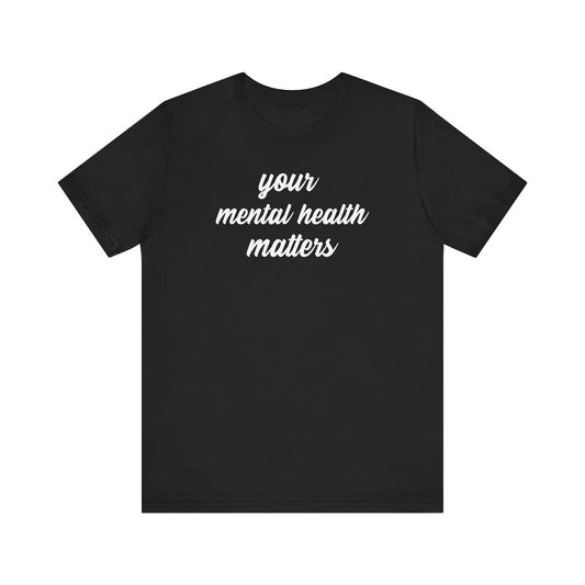 Your Mental Health Matters T Shirt